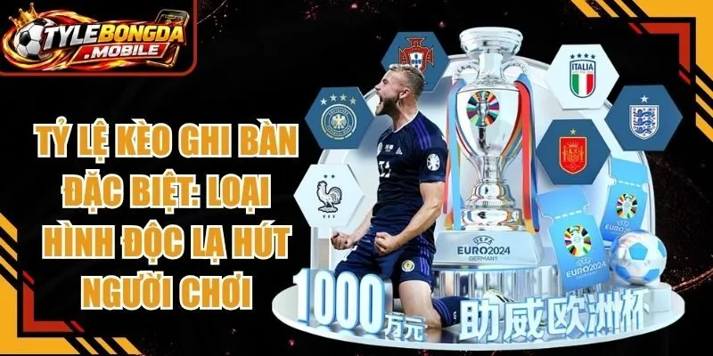 Tỷ Lệ Kèo Ghi Bàn Đặc Biệt